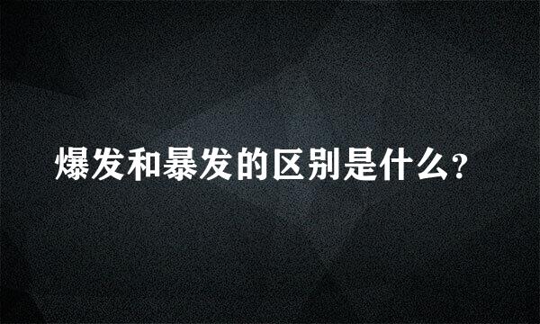 爆发和暴发的区别是什么？