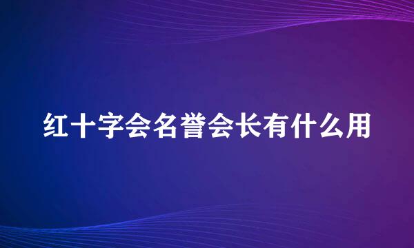 红十字会名誉会长有什么用