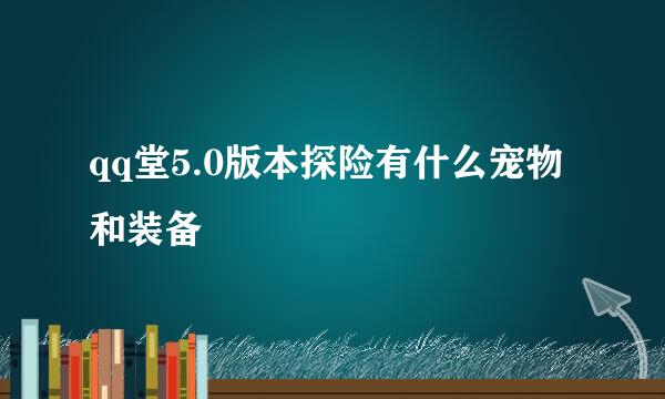 qq堂5.0版本探险有什么宠物和装备