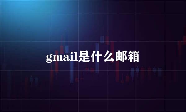 gmail是什么邮箱