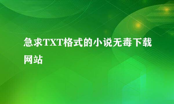 急求TXT格式的小说无毒下载网站