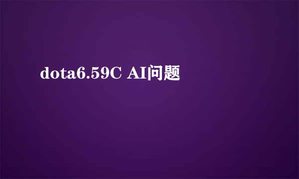 dota6.59C AI问题