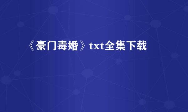 《豪门毒婚》txt全集下载