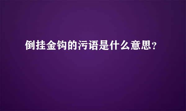 倒挂金钩的污语是什么意思？