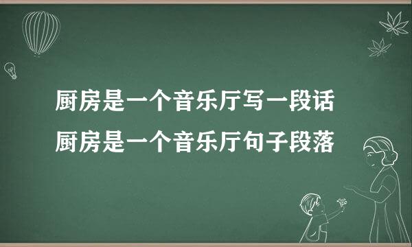 厨房是一个音乐厅写一段话 厨房是一个音乐厅句子段落