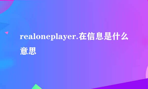 realoneplayer.在信息是什么意思