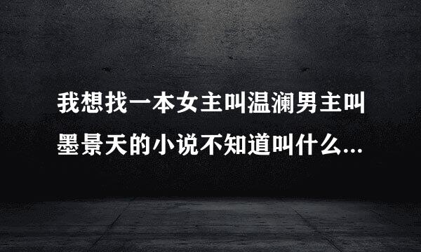 我想找一本女主叫温澜男主叫墨景天的小说不知道叫什么名字这是一个重生的故事？