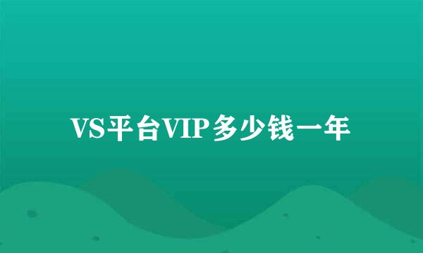 VS平台VIP多少钱一年