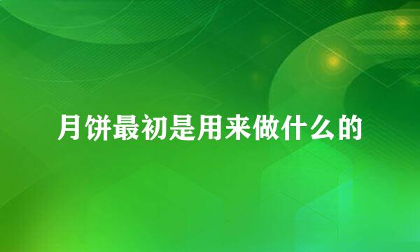 月饼最初是用来做什么的