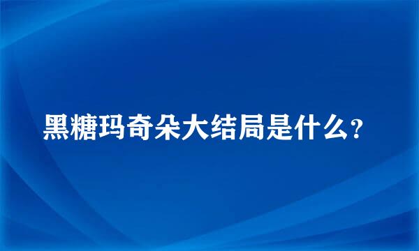 黑糖玛奇朵大结局是什么？