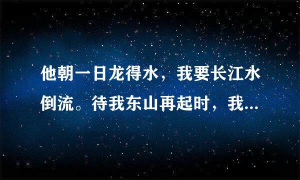 他朝一日龙得水，我要长江水倒流。待我东山再起时，我要血染半边天!!出自哪里和整首诗是什么?