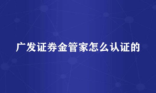 广发证券金管家怎么认证的