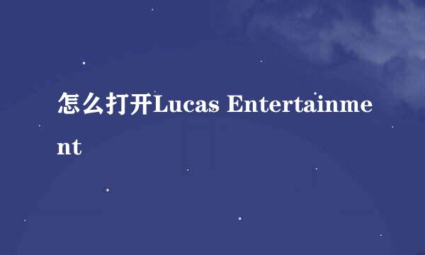 怎么打开Lucas Entertainment