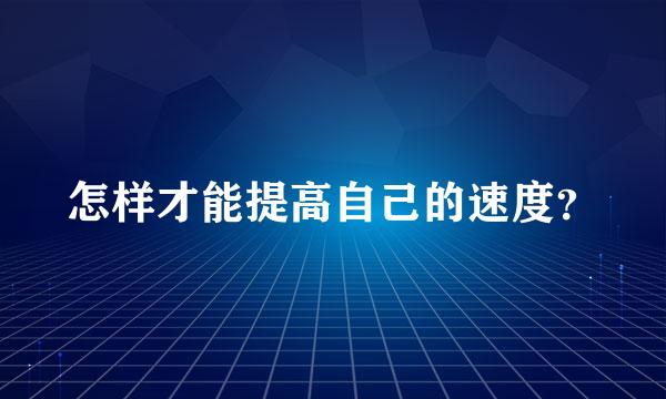 怎样才能提高自己的速度？