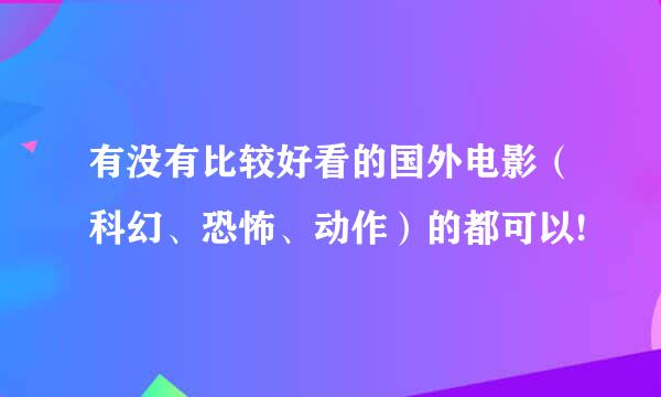 有没有比较好看的国外电影（科幻、恐怖、动作）的都可以!