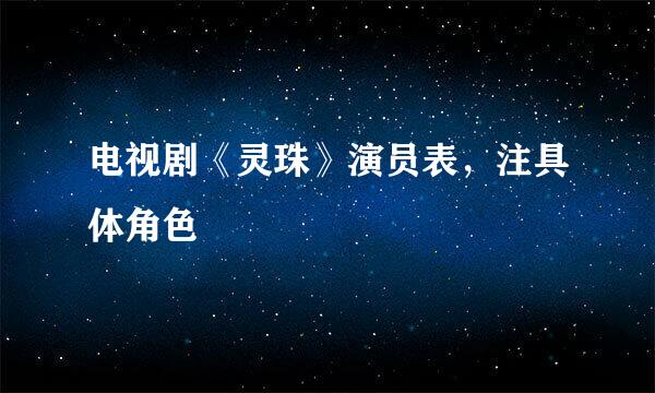 电视剧《灵珠》演员表，注具体角色