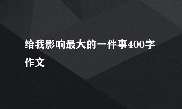 给我影响最大的一件事400字作文