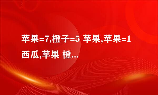 苹果=7,橙子=5 苹果,苹果=1 西瓜,苹果 橙子 西瓜等于多少?