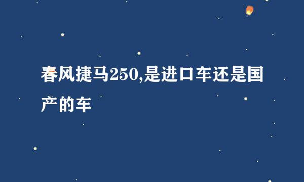 春风捷马250,是进口车还是国产的车