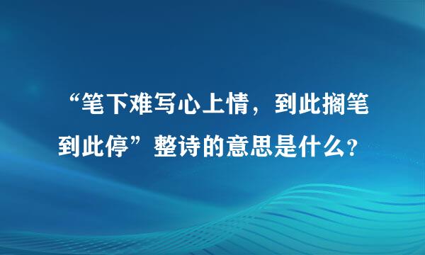 “笔下难写心上情，到此搁笔到此停”整诗的意思是什么？