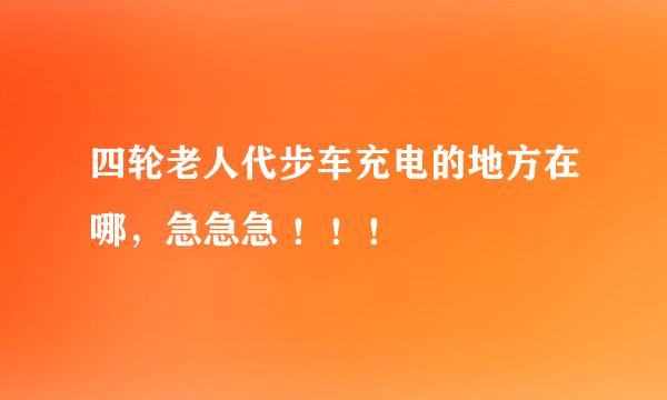 四轮老人代步车充电的地方在哪，急急急 ！！！