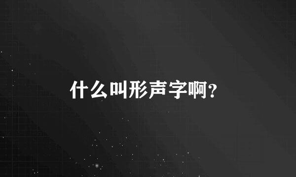 什么叫形声字啊？