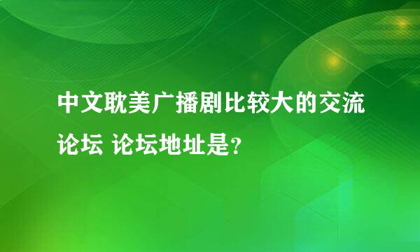 中文耽美广播剧比较大的交流论坛 论坛地址是？