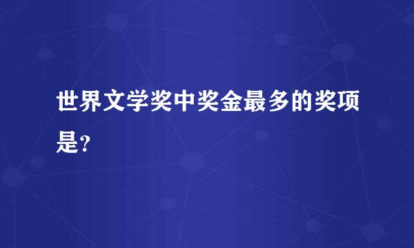 世界文学奖中奖金最多的奖项是？