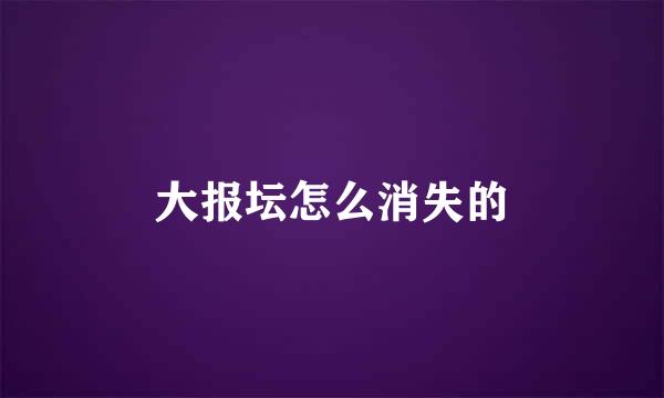 大报坛怎么消失的