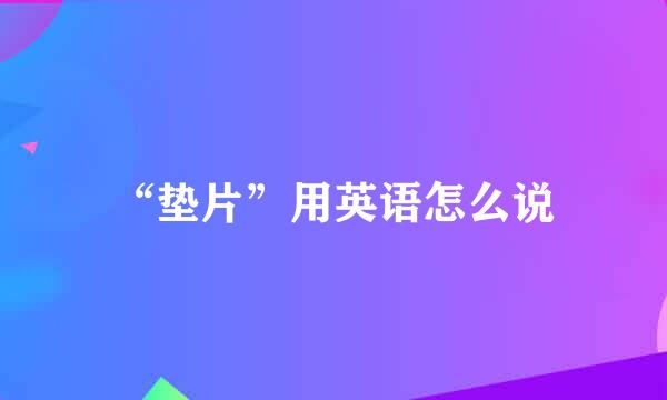 “垫片”用英语怎么说