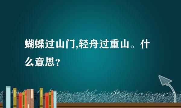 蝴蝶过山门,轻舟过重山。什么意思？