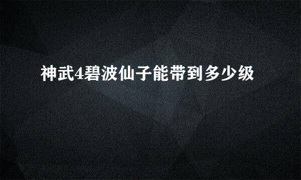 神武4碧波仙子能带到多少级