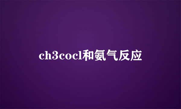 ch3cocl和氨气反应