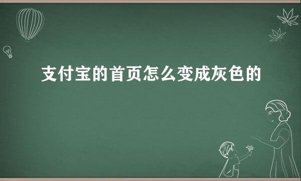 支付宝的首页怎么变成灰色的