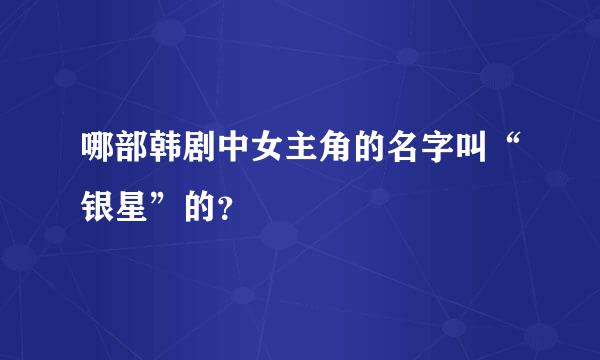 哪部韩剧中女主角的名字叫“银星”的？