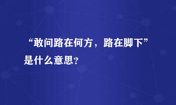 “敢问路在何方，路在脚下”是什么意思？