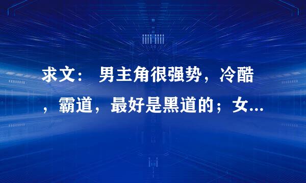 求文： 男主角很强势，冷酷，霸道，最好是黑道的；女主角很柔弱，文静，温柔，漂亮。