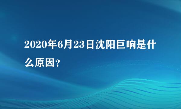 2020年6月23日沈阳巨响是什么原因？