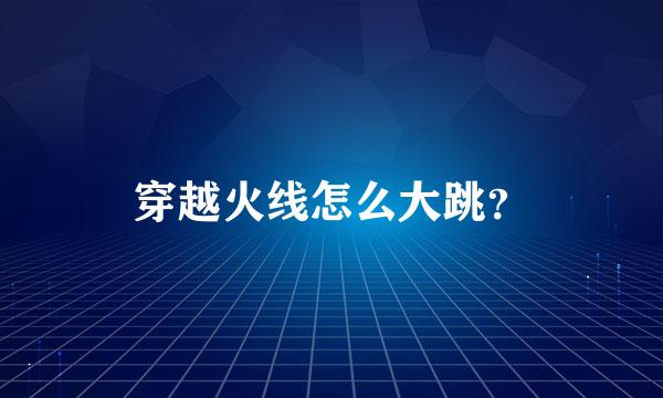 穿越火线怎么大跳？