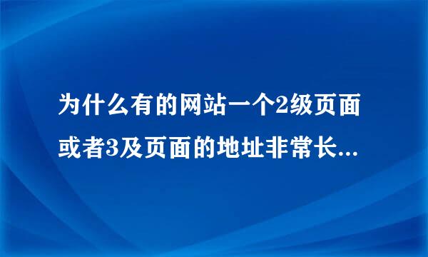 为什么有的网站一个2级页面或者3及页面的地址非常长，而且很杂乱，非加密页面。