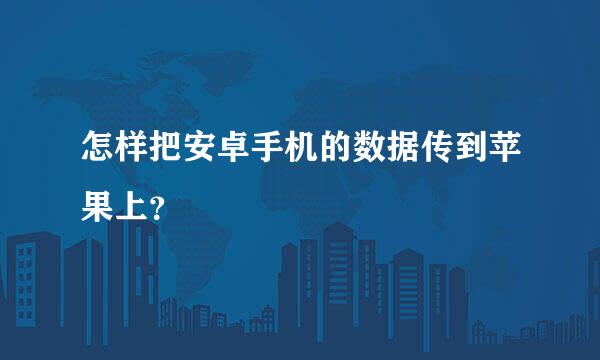 怎样把安卓手机的数据传到苹果上？