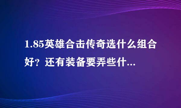 1.85英雄合击传奇选什么组合好？还有装备要弄些什么才能妙人？