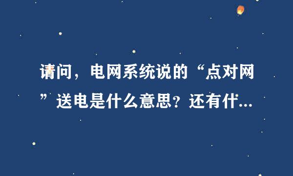 请问，电网系统说的“点对网”送电是什么意思？还有什么送电方式？