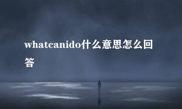 whatcanido什么意思怎么回答