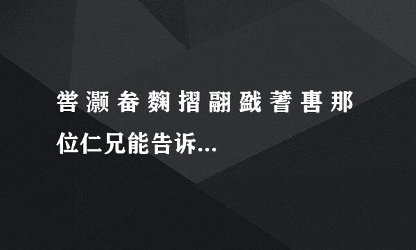 喾 灏 畚 麴 摺 翮 戤 蓍 軎 那位仁兄能告诉我这九个字的读音，谢谢了。