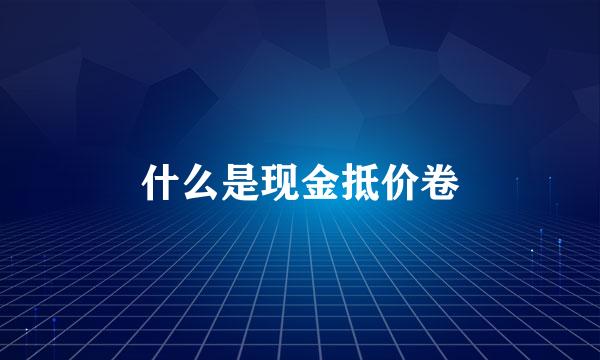 什么是现金抵价卷