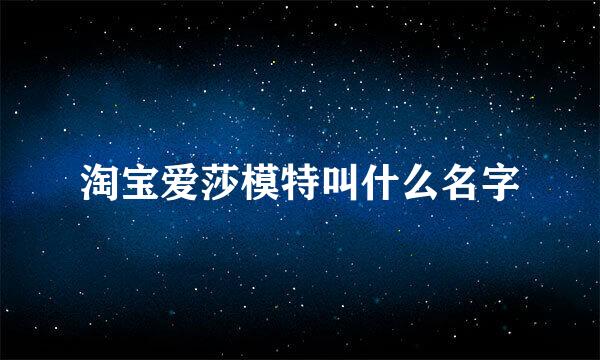 淘宝爱莎模特叫什么名字