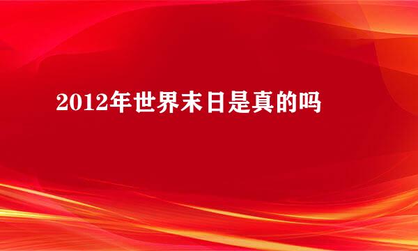 2012年世界末日是真的吗