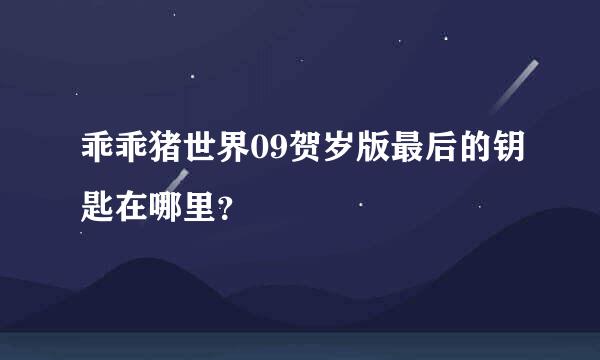 乖乖猪世界09贺岁版最后的钥匙在哪里？