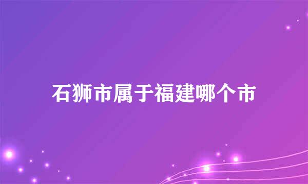 石狮市属于福建哪个市